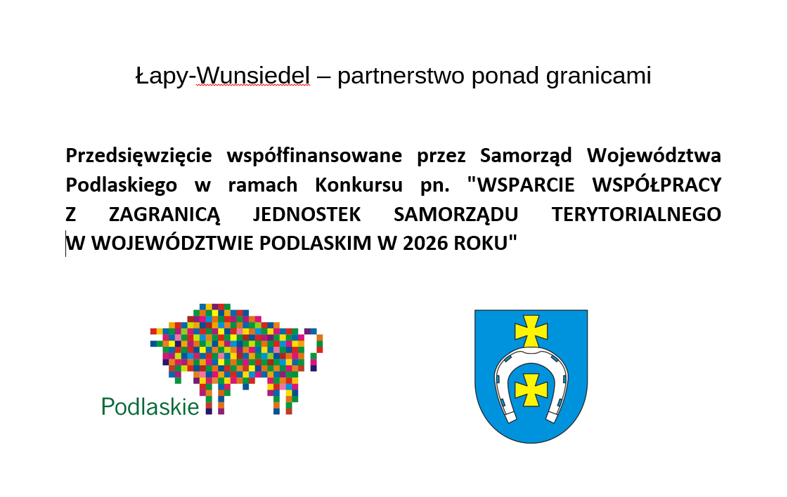 W dniach 3-7 września 2026 r. w&nbsp;Łapach i&nbsp;regionie gościła delegacja z&nbsp;naszego miasta partnerskiego &ndash; Wunsiedel w&nbsp;Niemczech. Delegacji przewodniczył burmistrz Wunsiedel Nicolas Lahovnik. Wizyta była kolejną okazją do spotkania, wymiany doświadczeń oraz&nbsp;umacniania wsp&oacute;łpracy, kt&oacute;ra od lat łączy mieszkańc&oacute;w obu miast partnerskich. Program pobytu został przygotowany tak, aby goście mogli nie tylko odwiedzić Łapy, ale&nbsp;r&oacute;wnież poznać najważniejsze atrakcje naszego regionu, lokalne inicjatywy oraz&nbsp;bogactwo przyrodnicze i&nbsp;kulturowe Podlasia.  Kampus Uniwersytetu w&nbsp;Białymstoku Goście odwiedzili nowoczesny Kampus Uniwersytetu w&nbsp;Białymstoku, kt&oacute;ry łączy funkcje naukowe, edukacyjne i&nbsp;przyrodnicze. Szczeg&oacute;lnym punktem programu było zwiedzanie Centrum Przyrodniczego Kampusu. Delegacja zapoznała się z&nbsp;jego działalnością oraz&nbsp;rozwiązaniami służącymi popularyzacji wiedzy o&nbsp;środowisku naturalnym. Rozmawiano o&nbsp;edukacji ekologicznej, ochronie przyrody oraz&nbsp;wykorzystaniu nowoczesnej infrastruktury w&nbsp;procesie kształcenia. Następnie goście zwiedzili teren kampusu Uniwersytetu w&nbsp;Białymstoku, poznając jego najważniejsze obiekty oraz&nbsp;zaplecze dydaktyczne i&nbsp;naukowe.  Po przejeździe do Łap delegacja spotkała się z&nbsp;przedstawicielami łapskiego samorządu w&nbsp;Inkubatorze Przedsiębiorczości, gdzie przybliżono gościom funkcjonowanie lokalnych instytucji wspierających przedsiębiorczość i&nbsp;rozw&oacute;j gospodarczy. Rozmawiano także o&nbsp;r&oacute;żnicach w&nbsp;funkcjonowania Rady Miejskiej w&nbsp;obu krajach. Tego dnia w&nbsp;programie znalazło się r&oacute;wnież zwiedzanie pływalni miejskiej w&nbsp;Łapach, wieży widokowej w&nbsp;Uhowie czy&nbsp;nowo powstałego kempingu oraz&nbsp;plaży w&nbsp;Uhowie - inwestycji i&nbsp;miejsc służących mieszkańcom oraz&nbsp;turystom. Tykocin &ndash; spotkanie z&nbsp;historią Podlasia Delegacja odwiedziła także Tykocin &ndash; jedno z&nbsp;najbardziej znanych i&nbsp;cennych historycznie miasteczek regionu. Goście zwiedzili zamek w&nbsp;Tykocinie, spacerowali po zabytkowym rynku oraz&nbsp;bulwarach nad rzeką Narew. Szczeg&oacute;lnie ważnym punktem programu było zwiedzanie z&nbsp;przewodnikiem Wielkiej Synagogi oraz&nbsp;Domu Talmudycznego. Podczas wizyty delegacja poznała historię tykocińskiej społeczności żydowskiej, jej tradycje, kulturę i&nbsp;znaczenie dla rozwoju miasta. Istotną częścią opowieści była r&oacute;wnież historia Tykocina z&nbsp;okresu II wojny światowej i&nbsp;losy jego żydowskich mieszkańc&oacute;w. Przewodnik przybliżył gościom tragiczne wydarzenia związane z&nbsp;niemiecką okupacją oraz&nbsp;zagładą miejscowej społeczności żydowskiej. Była to szczeg&oacute;lna lekcja historii i&nbsp;pamięci o&nbsp;mieszkańcach Tykocina, kt&oacute;rzy zostali zamordowani podczas Holokaustu. Dla niemieckiej delegacji był to ważny i&nbsp;wymowny punkt programu.  Narodowe czytanie &bdquo;Dziad&oacute;w&rdquo; Adama Mickiewicza Wiecz&oacute;r goście spędzili w&nbsp;Bibliotece Publicznej Miasta i&nbsp;Gminy Łapy, gdzie odbyło się Narodowe Czytanie &bdquo;Dziad&oacute;w&rdquo; Adama Mickiewicza. Udział w&nbsp;wydarzeniu zrobił na&nbsp;gościach duże wrażenie. Niemcy byli oczarowani atmosferą spotkania i&nbsp;pod wrażeniem przedstawienia w&nbsp;wykonaniu aktor&oacute;w Teatru &bdquo;Kaprys&rdquo; i&nbsp;występu wokalnego Moniki Roszkowskiej. Dzień zakończyła wsp&oacute;lna kolacja w&nbsp;bibliotece w&nbsp;towarzystwie uczestnik&oacute;w wydarzenia. Wsp&oacute;lnie świętowaliśmy gminne dożynki Szczeg&oacute;lnym punktem wizyty był udział niemieckiej delegacji w&nbsp;&bdquo;XIX Dożynkach z&nbsp;produktem lokalnym Gminy Łapy&rdquo; w&nbsp;Płonce Kościelnej. Goście z&nbsp;Wunsiedel uczestniczyli w&nbsp;uroczystej Mszy Świętej w&nbsp;kościele pw. św. Michała Archanioła, oficjalnym rozpoczęciu dożynek oraz&nbsp;atrakcji przygotowanych na&nbsp;gminne święto plon&oacute;w. Podziwiali gościnność, smakowali lokalnych produkt&oacute;w, poznawali tradycję i&nbsp;dorobek mieszkańc&oacute;w Gminy Łapy.  Partnerstwo miast Partnerstwo Gminy Łapy i&nbsp;Wunsiedel, rozwijane od 2014 roku, jest przykładem tego, że&nbsp;wsp&oacute;łpraca samorząd&oacute;w może wykraczać poza oficjalne spotkania i&nbsp;prowadzić do tworzenia trwałych, przyjacielskich więzi. Daje też szansę na&nbsp;wsp&oacute;lne poszukiwanie nowych możliwości kontakt&oacute;w w&nbsp;kolejnych latach.  Wizyta w&nbsp;Łapach to jedno z&nbsp;działań realizowanych w&nbsp;ramach projektu pn.&rdquo;Łapy-Wunsiedel &ndash; partnerstwo ponad granicami&rdquo; dofinansowanego z&nbsp;budżetu samorządu wojew&oacute;dztwa podlaskiego w&nbsp;konkursie &bdquo;Wsparcie wsp&oacute;łpracy z&nbsp;zagranicą jednostek samorządu terytorialnego w&nbsp;wojew&oacute;dztwie podlaskim w&nbsp;2026 roku&rdquo;. 